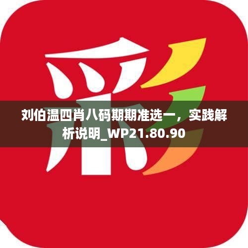 刘伯温四肖八码期期准选一，实践解析说明_WP21.80.90