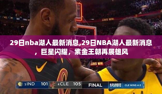 NBA湖人最新消息，巨星闪耀，紫金王朝续写辉煌篇章