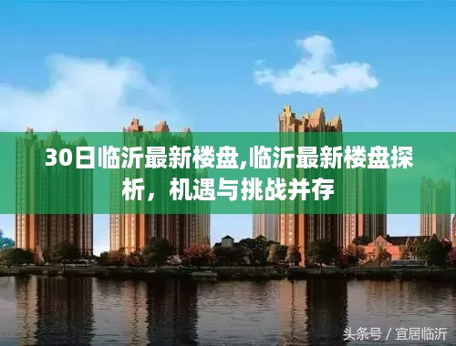 临沂最新楼盘探析，机遇与挑战并存，30日最新楼盘动态解析