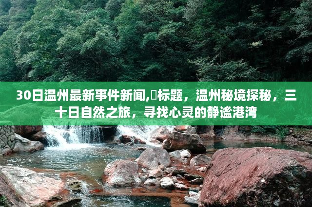 温州最新事件新闻揭秘，心灵静谧港湾探寻之旅，温州秘境三十日自然之旅