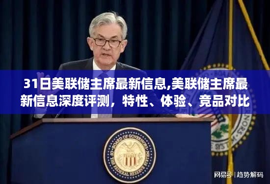 美联储主席最新信息解析，特性、体验、竞品对比及用户群体深度分析