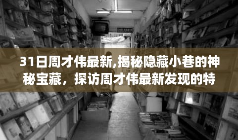 揭秘隐藏小巷的神秘宝藏，探访周才伟最新发现的特色小店——周才伟31日独家探秘记