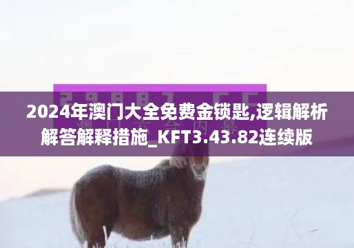 2024年澳门大全免费金锁匙,逻辑解析解答解释措施_KFT3.43.82连续版