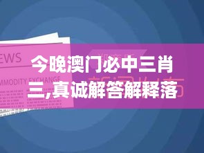 今晚澳门必中三肖三,真诚解答解释落实_DCD9.25.68七天版