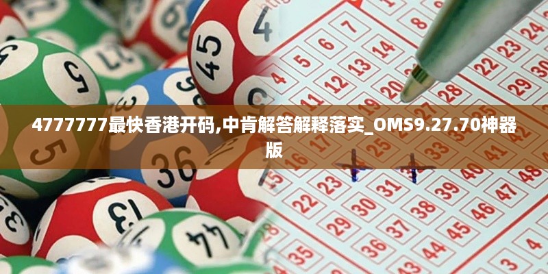 4777777最快香港开码,中肯解答解释落实_OMS9.27.70神器版