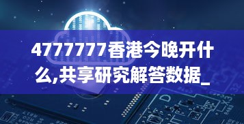 4777777香港今晚开什么,共享研究解答数据_JFB1.34.73冒险版