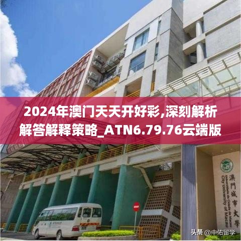 2024年澳门天天开好彩,深刻解析解答解释策略_ATN6.79.76云端版