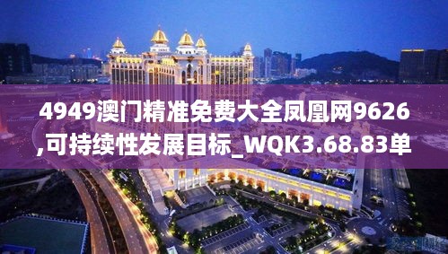 4949澳门精准免费大全凤凰网9626,可持续性发展目标_WQK3.68.83单独版