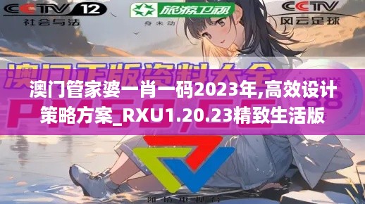 澳门管家婆一肖一码2023年,高效设计策略方案_RXU1.20.23精致生活版