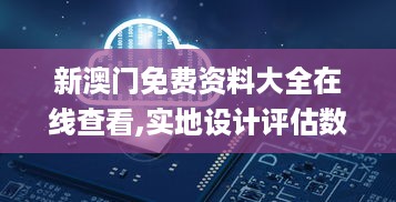 新澳门免费资料大全在线查看,实地设计评估数据_AKT2.35.90专门版