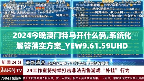 2024今晚澳门特马开什么码,系统化解答落实方案_YEW9.61.59UHD