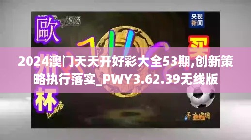 2024澳门天天开好彩大全53期,创新策略执行落实_PWY3.62.39无线版