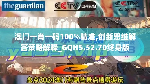 澳门一肖一码100%精准,创新思维解答策略解释_GQH5.52.70终身版