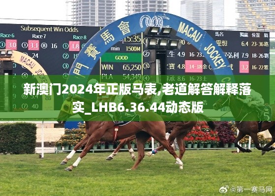 新澳门2024年正版马表,老道解答解释落实_LHB6.36.44动态版