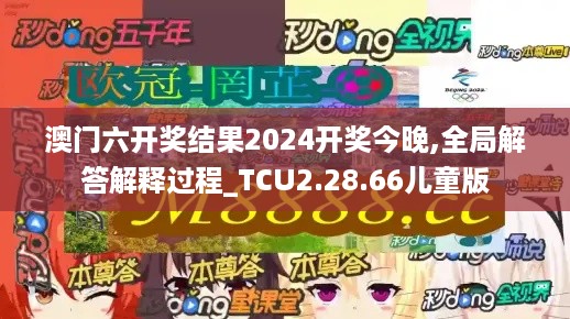 澳门六开奖结果2024开奖今晚,全局解答解释过程_TCU2.28.66儿童版