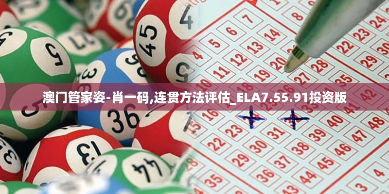 澳门管家姿-肖一码,连贯方法评估_ELA7.55.91投资版