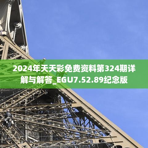 2024年天天彩免费资料第324期详解与解答_EGU7.52.89纪念版