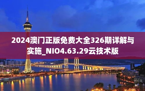 2024澳门正版免费大全326期详解与实施_NIO4.63.29云技术版