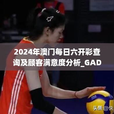 2024年澳门每日六开彩查询及顾客满意度分析_GAD5.59.92直观版