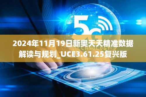 2024年11月19日新奥天天精准数据解读与规划_UCE3.61.25复兴版