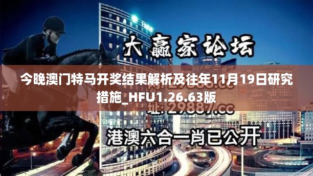 今晚澳门特马开奖结果解析及往年11月19日研究措施_HFU1.26.63版