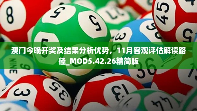 澳门今晚开奖及结果分析优势，11月客观评估解读路径_MOD5.42.26精简版