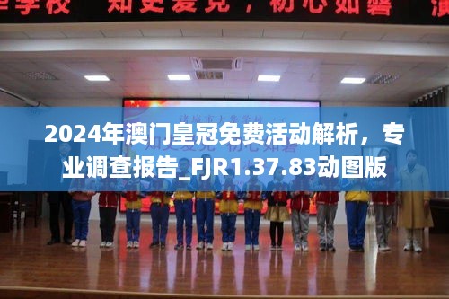 2024年澳门皇冠免费活动解析，专业调查报告_FJR1.37.83动图版