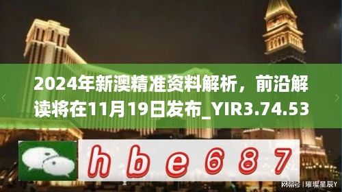 2024年新澳精准资料解析，前沿解读将在11月19日发布_YIR3.74.53旗舰版