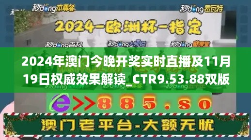 2024年澳门今晚开奖实时直播及11月19日权威效果解读_CTR9.53.88双版本