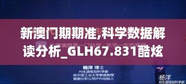 新澳门期期准,科学数据解读分析_GLH67.831酷炫版