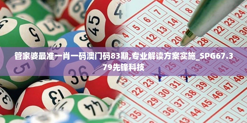 管家婆最准一肖一码澳门码83期,专业解读方案实施_SPG67.379先锋科技