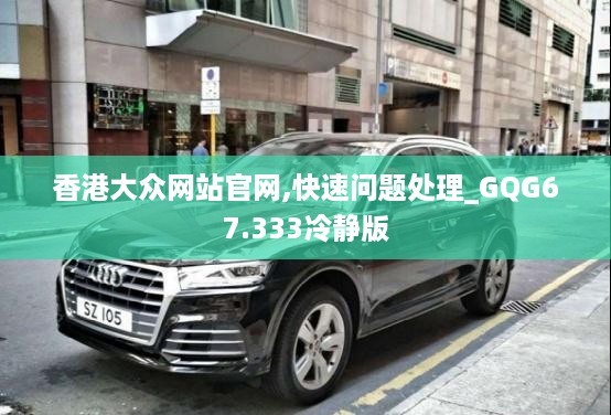 香港大众网站官网,快速问题处理_GQG67.333冷静版