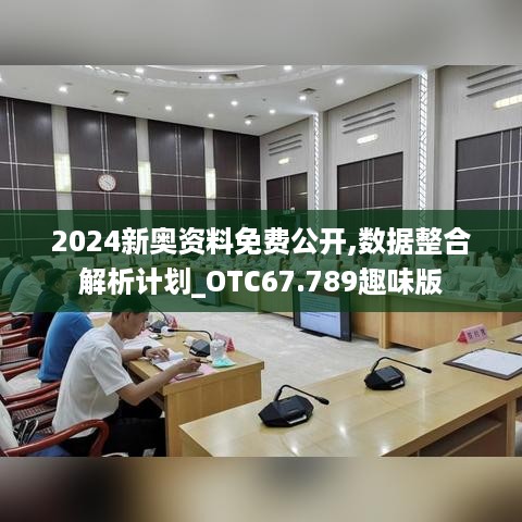 2024新奥资料免费公开,数据整合解析计划_OTC67.789趣味版