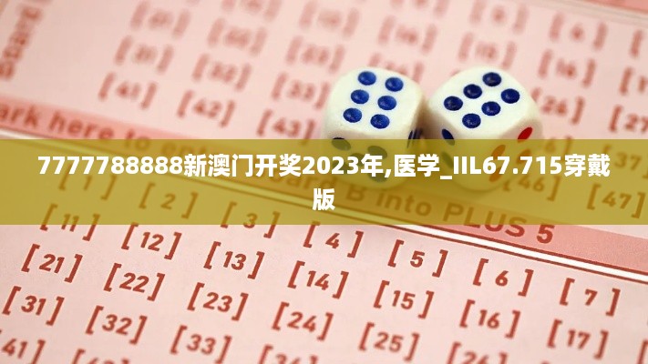 7777788888新澳门开奖2023年,医学_IIL67.715穿戴版