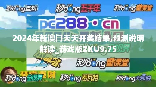 2024年新澳门天天开奖结果,预测说明解读_游戏版ZKU9.75