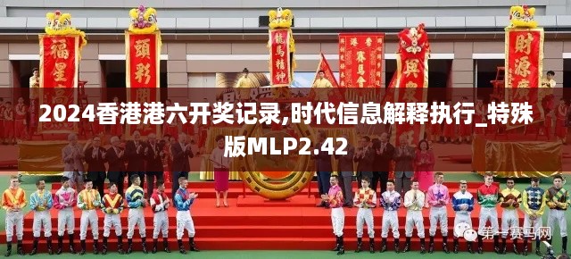 2024香港港六开奖记录,时代信息解释执行_特殊版MLP2.42