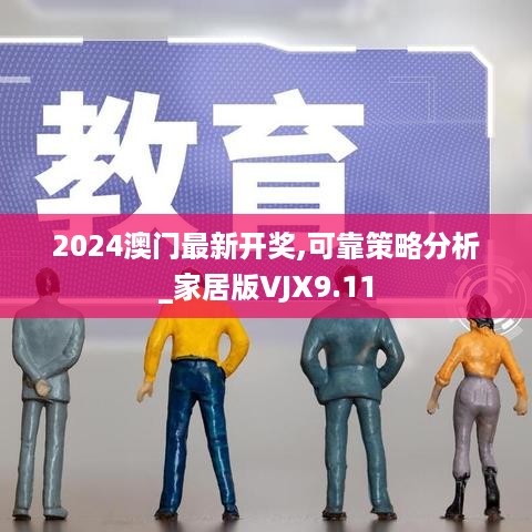 2024澳门最新开奖,可靠策略分析_家居版VJX9.11