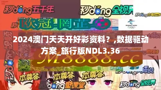 2024澳门天天开好彩资料？,数据驱动方案_旅行版NDL3.36