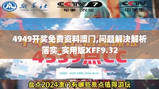 4949开奖免费资料澳门,问题解决解析落实_实用版XFF9.32