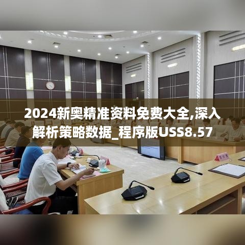 2024新奥精准资料免费大全,深入解析策略数据_程序版USS8.57