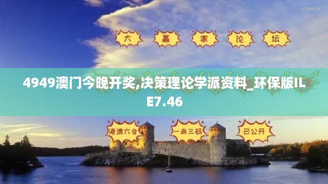 4949澳门今晚开奖,决策理论学派资料_环保版ILE7.46