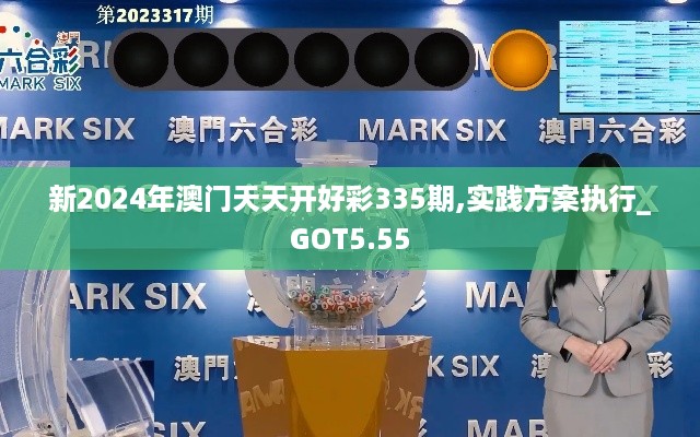 新2024年澳门天天开好彩335期,实践方案执行_GOT5.55