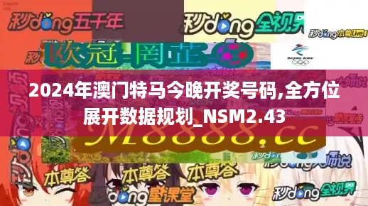 2024年澳门特马今晚开奖号码,全方位展开数据规划_NSM2.43