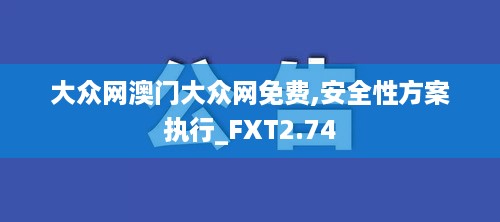 大众网澳门大众网免费,安全性方案执行_FXT2.74