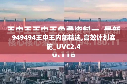 949494王中王内部精选,高效计划实施_UVC2.4