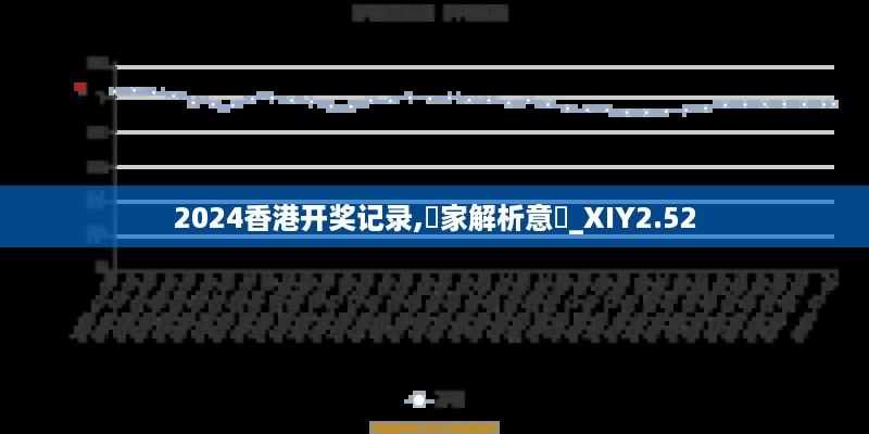 2024香港开奖记录,專家解析意見_XIY2.52