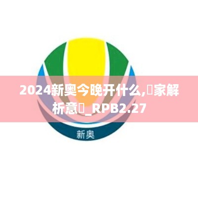 2024新奥今晚开什么,專家解析意見_RPB2.27