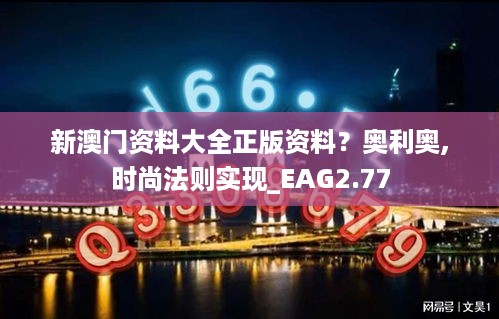 新澳门资料大全正版资料？奥利奥,时尚法则实现_EAG2.77