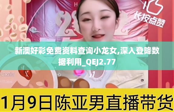 新澳好彩免费资料查询小龙女,深入登降数据利用_QEJ2.77