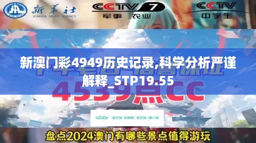 新澳门彩4949历史记录,科学分析严谨解释_STP19.55